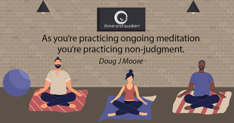 3 people meditating with a quote from Doug: As you're practicing ongoing meditation you're practicing non-judgment